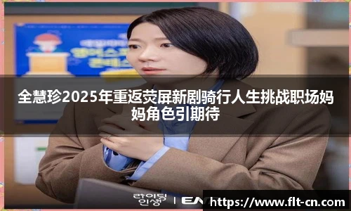 全慧珍2025年重返荧屏新剧骑行人生挑战职场妈妈角色引期待